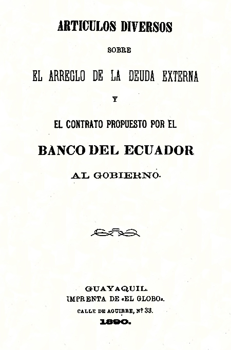 Artículos diversos sobre el arreglo de la deuda externa y el contrato propuesto por el Banco del Ecuador al gobierno (Folleto).