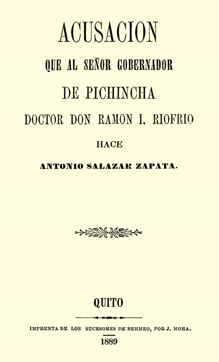 Acusación que al señor gobernador de Pichincha doctor don Ramón I. Riofrío hace Antonio Salazar Zapata (Folleto).