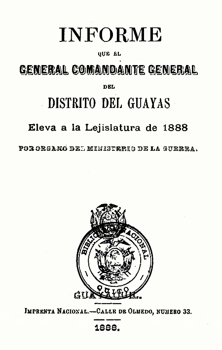 Informe que el General Comandante General del Distrito del Guayas eleva a la Legislatura de 1888 por Órgano del Ministerio de la Guerra (Folleto).