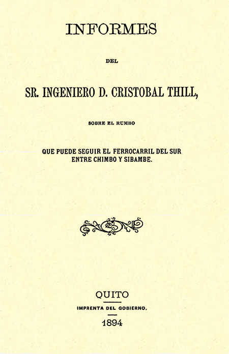 Informes del Sr. Ingeniero D. Cristóbal Thill, sobre el rumbo que puede seguir el Ferrocarril del Sur entre Chimbo y Sibambe (Folleto).