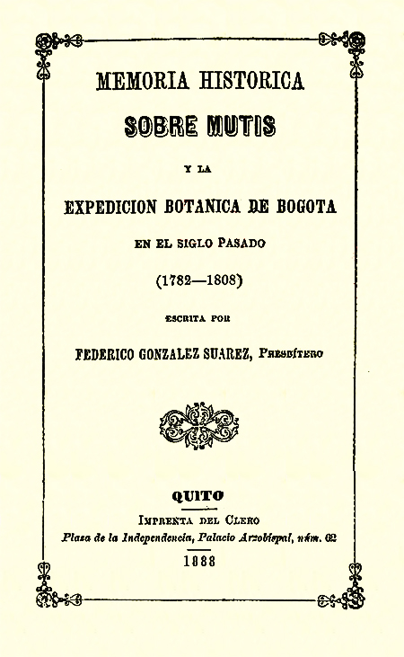 Memoria histórica sobre Mutis y la Expedición Botánica de Bogotá en el siglo décimo octavo, 1782-1808 escrita por Federico González Suárez, Obispo de Ibarra.