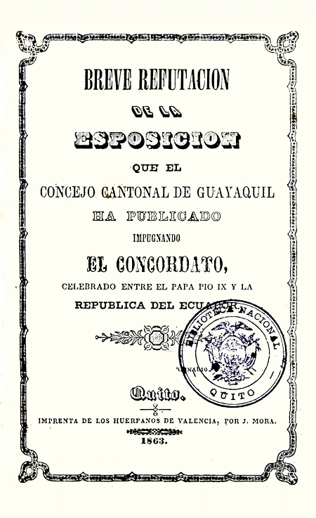 Breve refutación de la esposición [sic] que el Concejo Cantonal de Guayaquil ha públicado impugnando el Concordato, celebrado entre el Papa Pio IX y la República del Ecuador (Folleto).