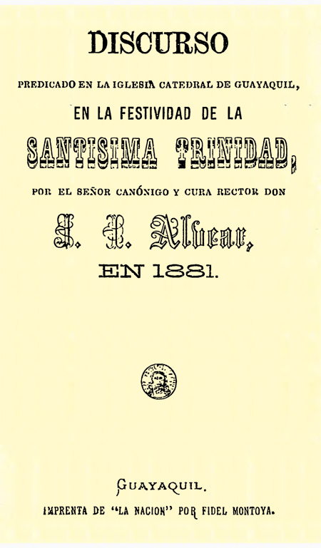 Discurso predicado en la Iglesia Catedral de Guayaquil, en la festividad de la Santísima Trinidad, por el señor canónigo y cura rector Don J. I. Alvear, en 1881 (Folleto).
