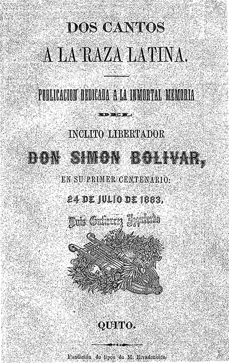 Dos cantos a la raza latina. Publicación dedicada a la inmortal memoria del ínclito libertador Don Simón Bolívar, en su primer centenario: 24 de Julio de 1883