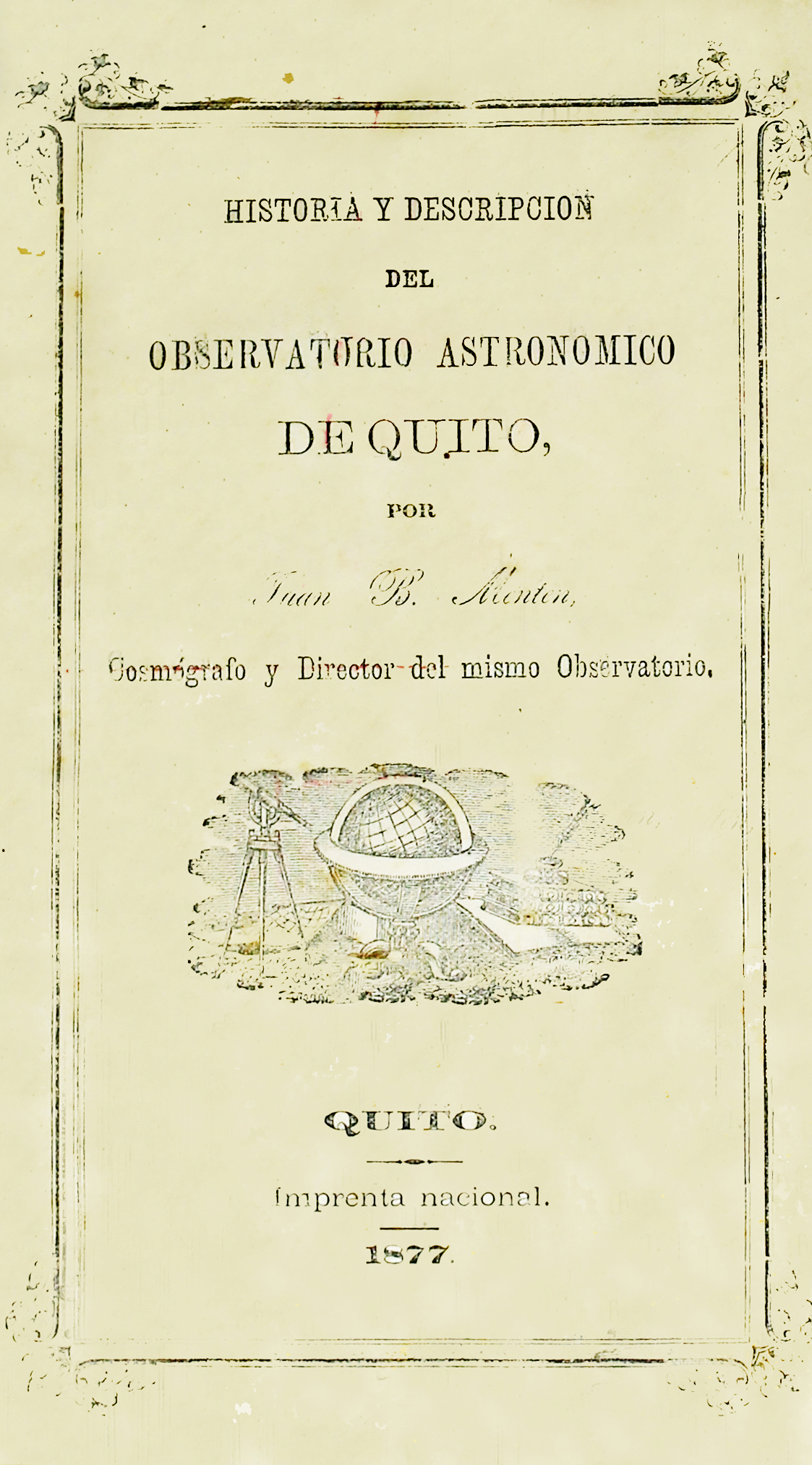 Historia y descripción del Observatorio Astronómico de Quito Por Juán B. Menten, cosmógrafo y Director del mismo Observatorio