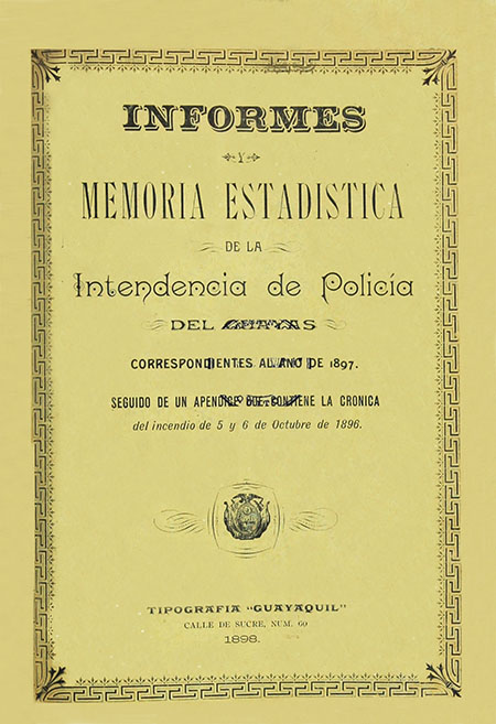 Informes y memoria estadística de la Intendencia de Policía del Guayas correspondiente al año de 1897. Seguido de un apéndice que contiene la crónica del incendio de 5 y 6 de octubre de 1896
