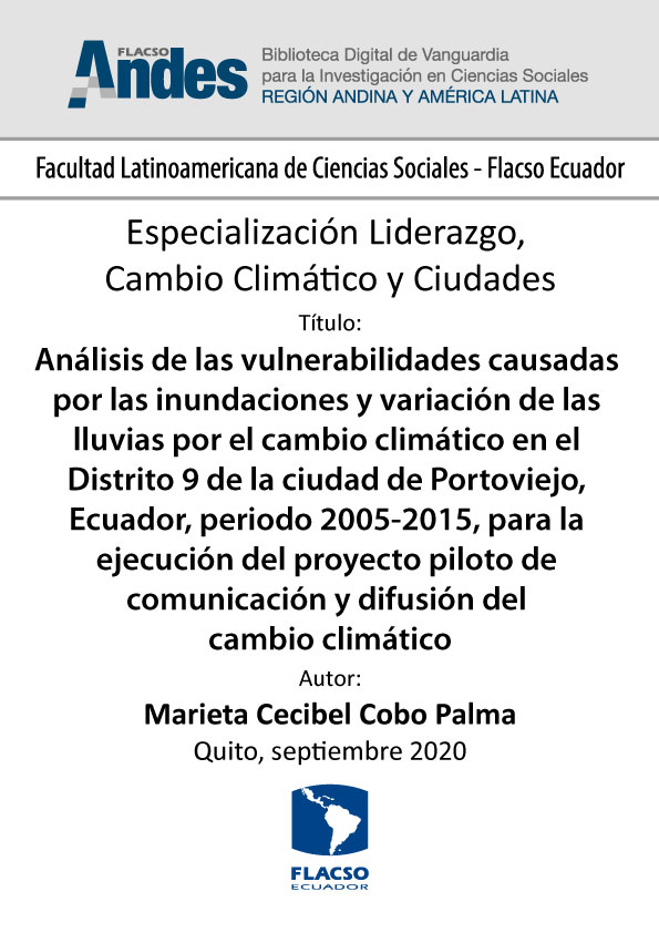 Análisis de las vulnerabilidades causadas por las inundaciones y variación de las lluvias por el cambio climático en el Distrito 9 de la ciudad de Portoviejo, Ecuador, periodo 2005-2015, para la ejecución del proyecto piloto de comunicación y difusión del cambio climático