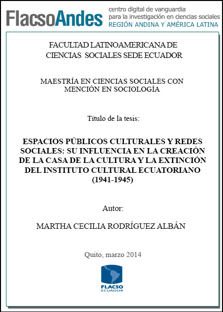 Espacios públicos culturales y redes sociales : su influencia en la creación de la Casa de la Cultura y la extinción del Instituto Cultural Ecuatoriano (1941-1945)