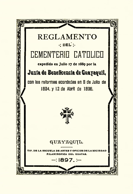 Reglamento del cementerio católico expedido en julio 17 de 1889 por la Junta de Beneficiencia de Guayaquil, con las reformas acordada en 8 de julio de 1894, y 12 de abril de 1896 [Folleto].