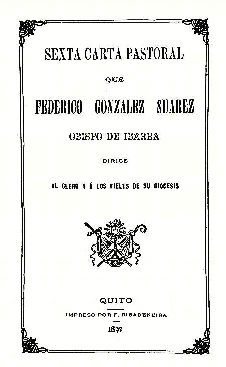 Sexta Carta Pastoral que Federico González Suárez Obispo de Ibarra dirige al clero y á los fieles de su diócesis (Folleto).