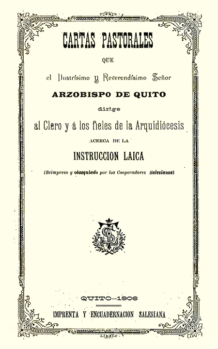 Cartas Pastorales que el Ilustrísimo y Reverendísimo Señor Arzobispo de Quito dirige al Clero y á los fieles de la Arquidiócesis acerca de la Instrucción Laica.