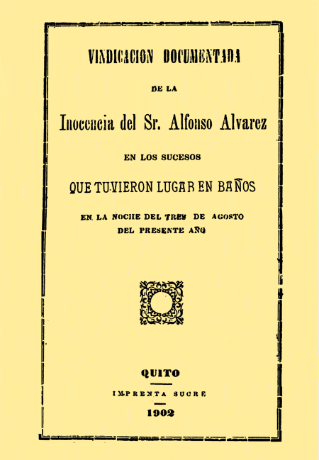 Vindicación documentada de la inocencia del Sr. Alfonso Alvarez en los sucesos que tuvieron lugar en Baños en la noche del tres de agosto del presente año.