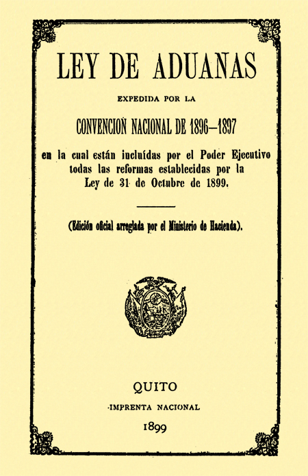 Ley de aduanas, expedida por la Convención Nacional de 1896-1897, en la cual están incluídas por el Poder Ejecutivo todas las reformas establecidas por la Ley de 31 de Octubre de 1899 : ( Edición oficial arreglada por el Ministerio de Hacienda ).