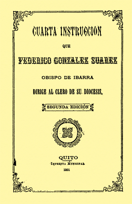 Cuarta instrucción que Federico González Suárez, Obispo de Ibarra, dirige al Clero de su diócesis. Segunda Edición.