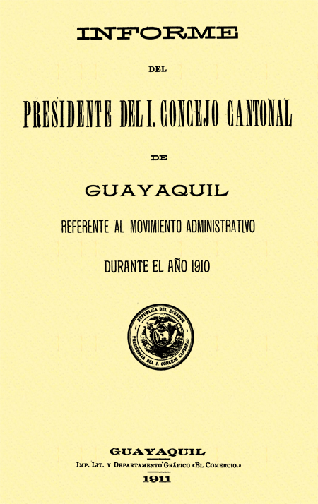 Informe del presidente del I. Concejo Cantonal de Guayaquil referente al movimiento administrativo durante el año 1910.