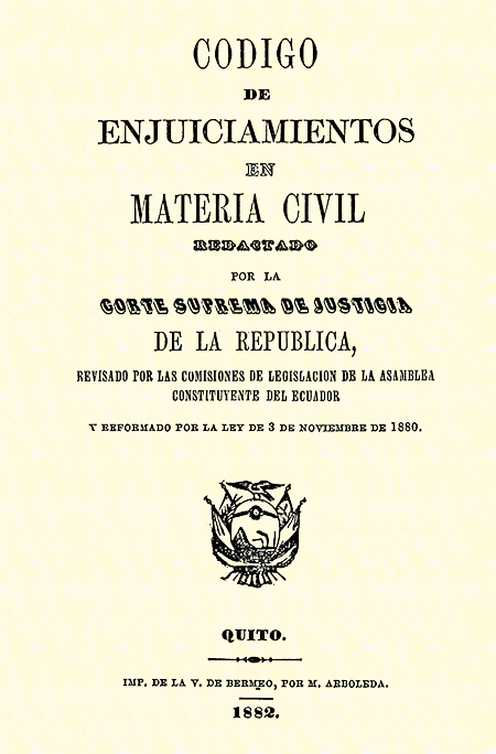 Código de enjuiciamientos en materia civil redactado por la Corte Suprema de Justicia de la República,  revisado por las comisiones de legislación de la asamblea constituyente del Ecuador y reformado por la ley de 3 de noviembre de 1880.