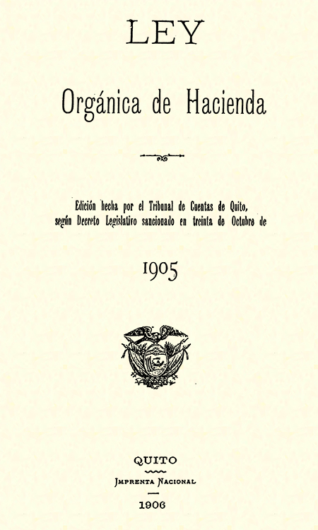 Ley Orgánica de Hacienda : edición hecha por el Tribunal de Cuentas de Quito, según Decreto Legislativo sancionado en treinta de Octubre de 1905.