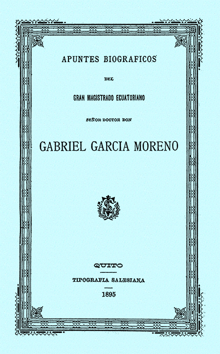 Apuntes biográficos del gran magistrado ecuatoriano Señor Doctor Don Gabriel Garcia Moreno.
