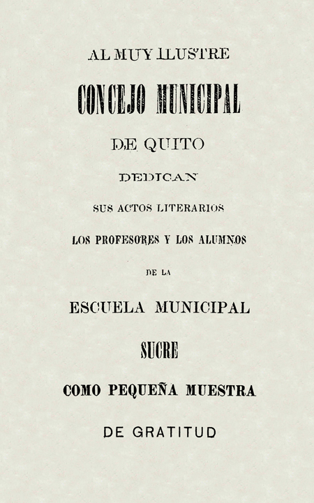 Al muy Ilustre Concejo Municipal de Quito dedican sus actos literarios los Profesores y los Alumnos de la Escuela Municipal Sucre, como pequeña muestra de gratitud(Folleto).