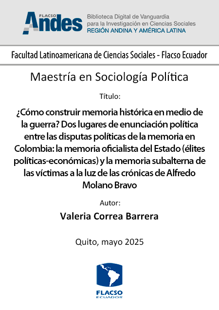 ¿Cómo construir memoria histórica en medio de la guerra? Dos lugares de enunciación política entre las disputas políticas de la memoria en Colombia: la memoria oficialista del Estado (élites políticas-económicas) y la memoria subalterna de las víctimas a la luz de las crónicas de Alfredo Molano Bravo