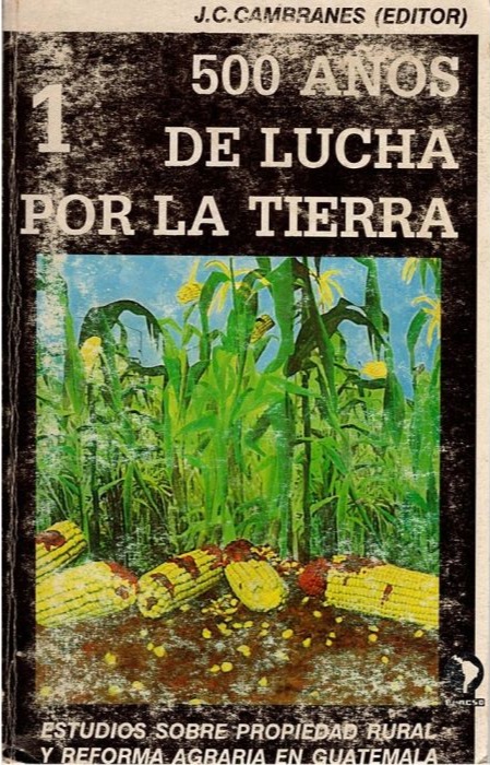 500 años de lucha por la tierra: estudios sobre propiedad rural y reforma agraria en Guatemala